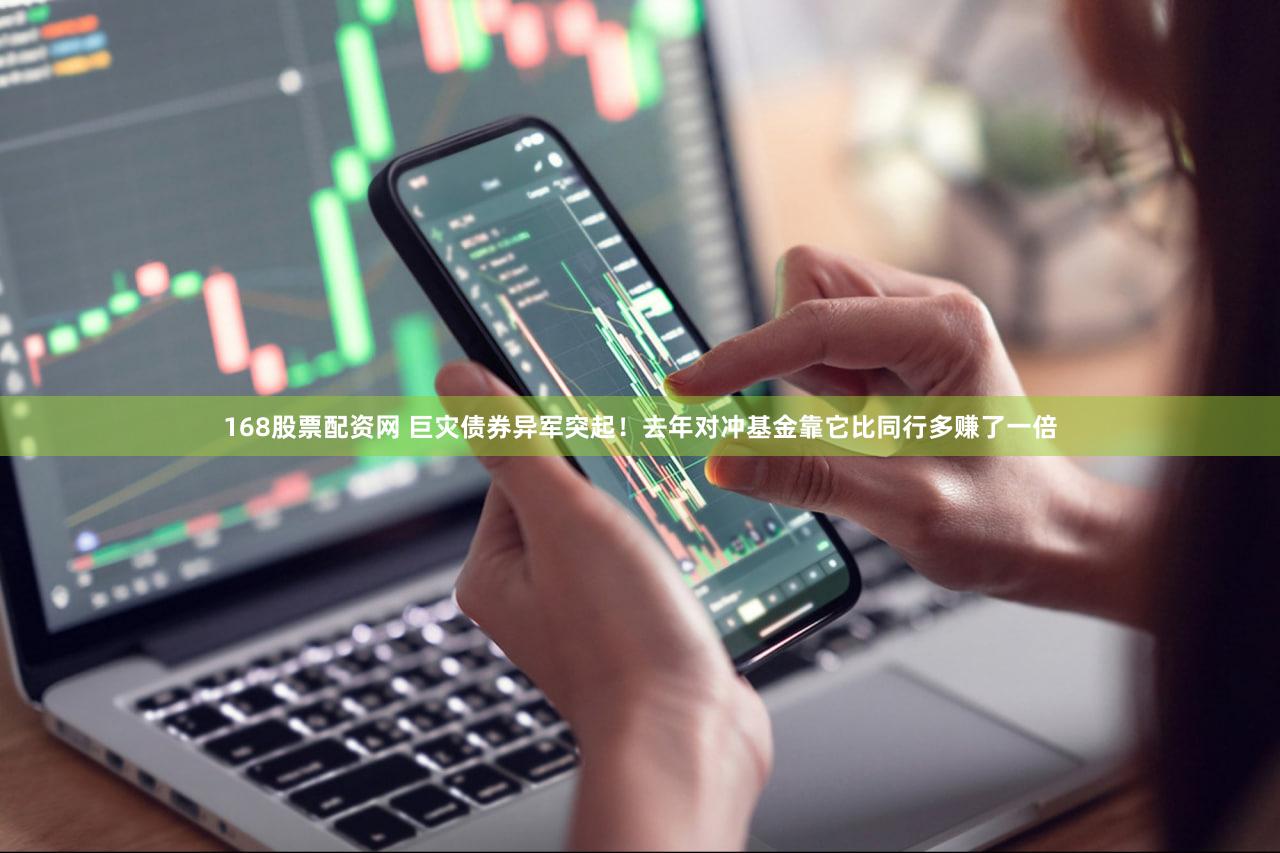 168股票配资网 巨灾债券异军突起!去年对冲基金靠它比同行多赚了一倍