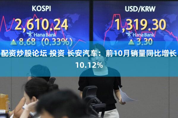 配资炒股论坛 投资 长安汽车:前10月销量同比增长10.12%