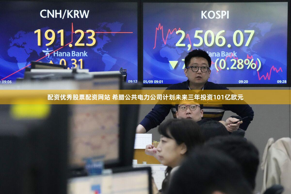 配资优秀股票配资网站 希腊公共电力公司计划未来三年投资101亿欧元