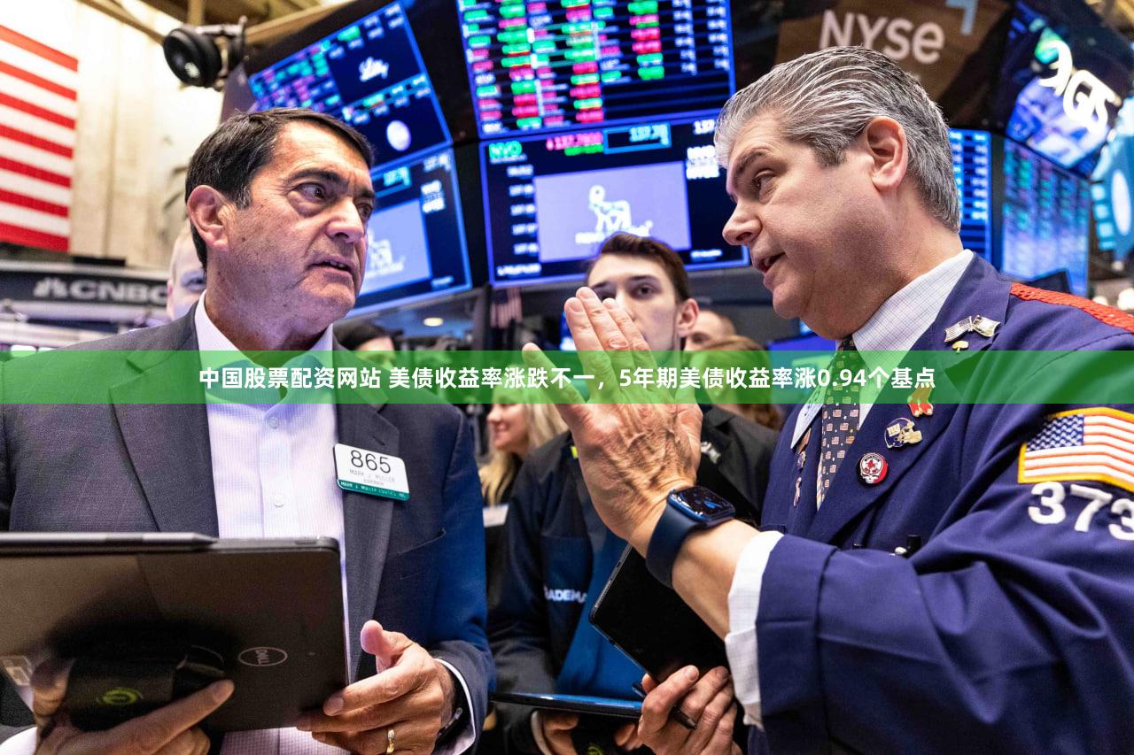 中国股票配资网站 美债收益率涨跌不一,5年期美债收益率涨0.94个基点