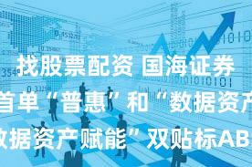 找股票配资 国海证券助力全国首单“普惠”和“数据资产赋能”双贴标ABS发行